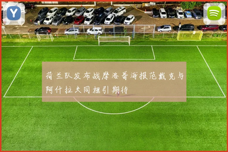 荷兰队发布战摩洛哥海报范戴克与阿什拉夫同框引期待